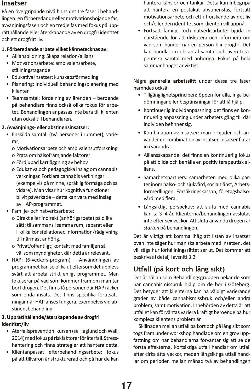 Förberedande arbete vilket kännetecknas av: Alliansbildning: Skapa relation/allians Motivationsarbete: ambivalensarbete, ställningstagande Edukativa insatser: kunskapsförmedling Planering: