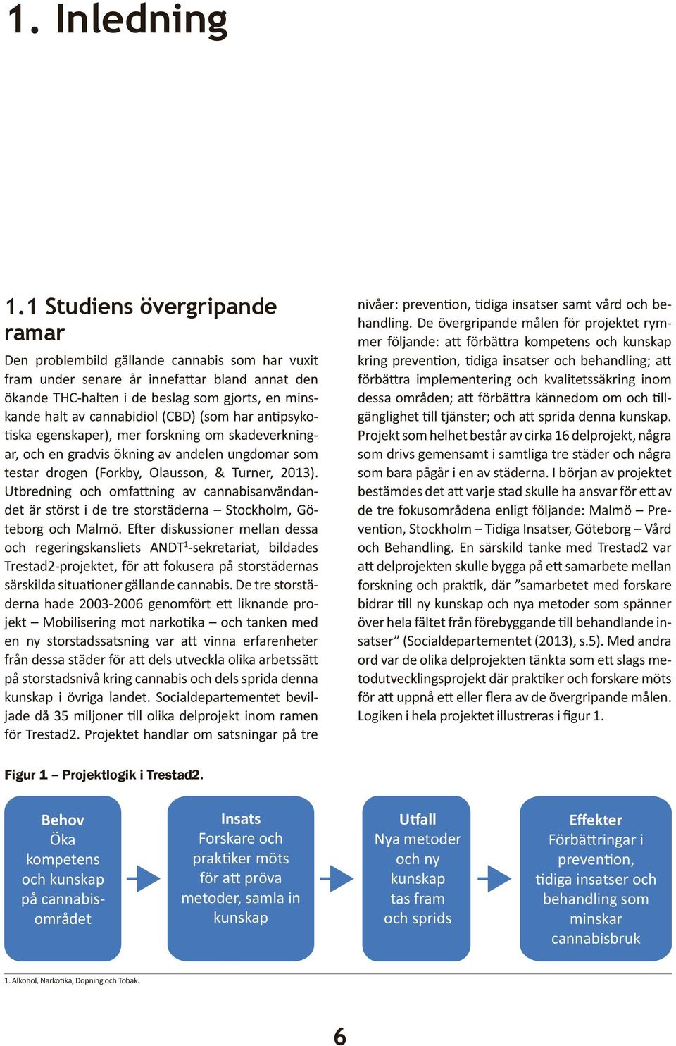 cannabidiol (CBD) (som har antipsykotiska egenskaper), mer forskning om skadeverkningar, och en gradvis ökning av andelen ungdomar som testar drogen (Forkby, Olausson, & Turner, 2013).