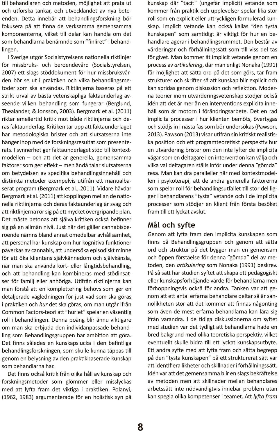 I Sverige utgör Socialstyrelsens nationella riktlinjer för missbruks- och beroendevård (Socialstyrelsen, 2007) ett slags stöddokument för hur missbruksvården bör se ut i praktiken och vilka