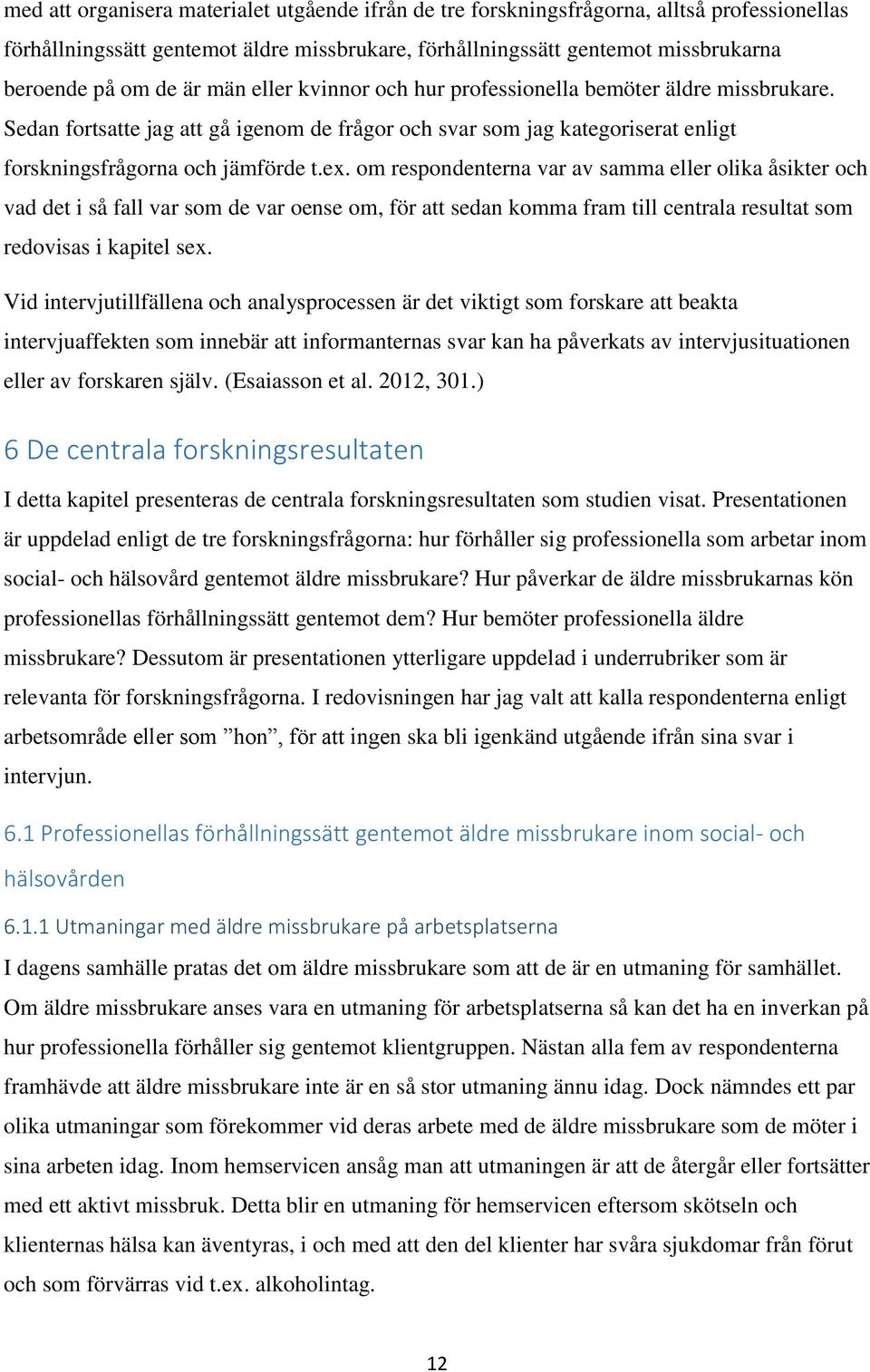 om respondenterna var av samma eller olika åsikter och vad det i så fall var som de var oense om, för att sedan komma fram till centrala resultat som redovisas i kapitel sex.