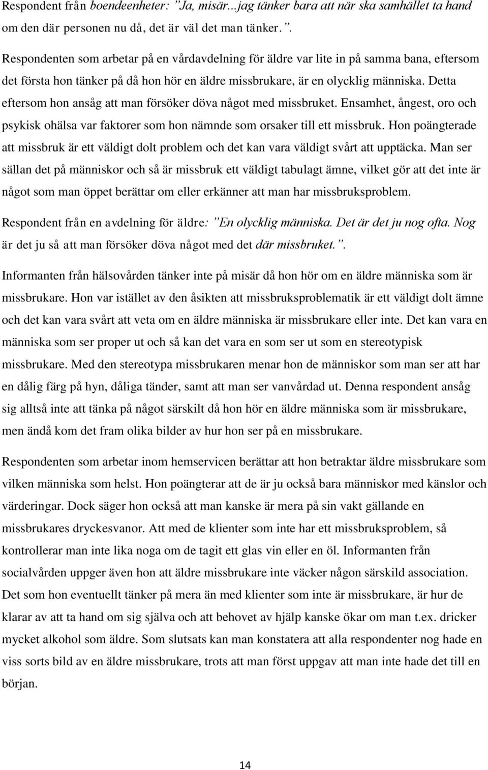 Detta eftersom hon ansåg att man försöker döva något med missbruket. Ensamhet, ångest, oro och psykisk ohälsa var faktorer som hon nämnde som orsaker till ett missbruk.