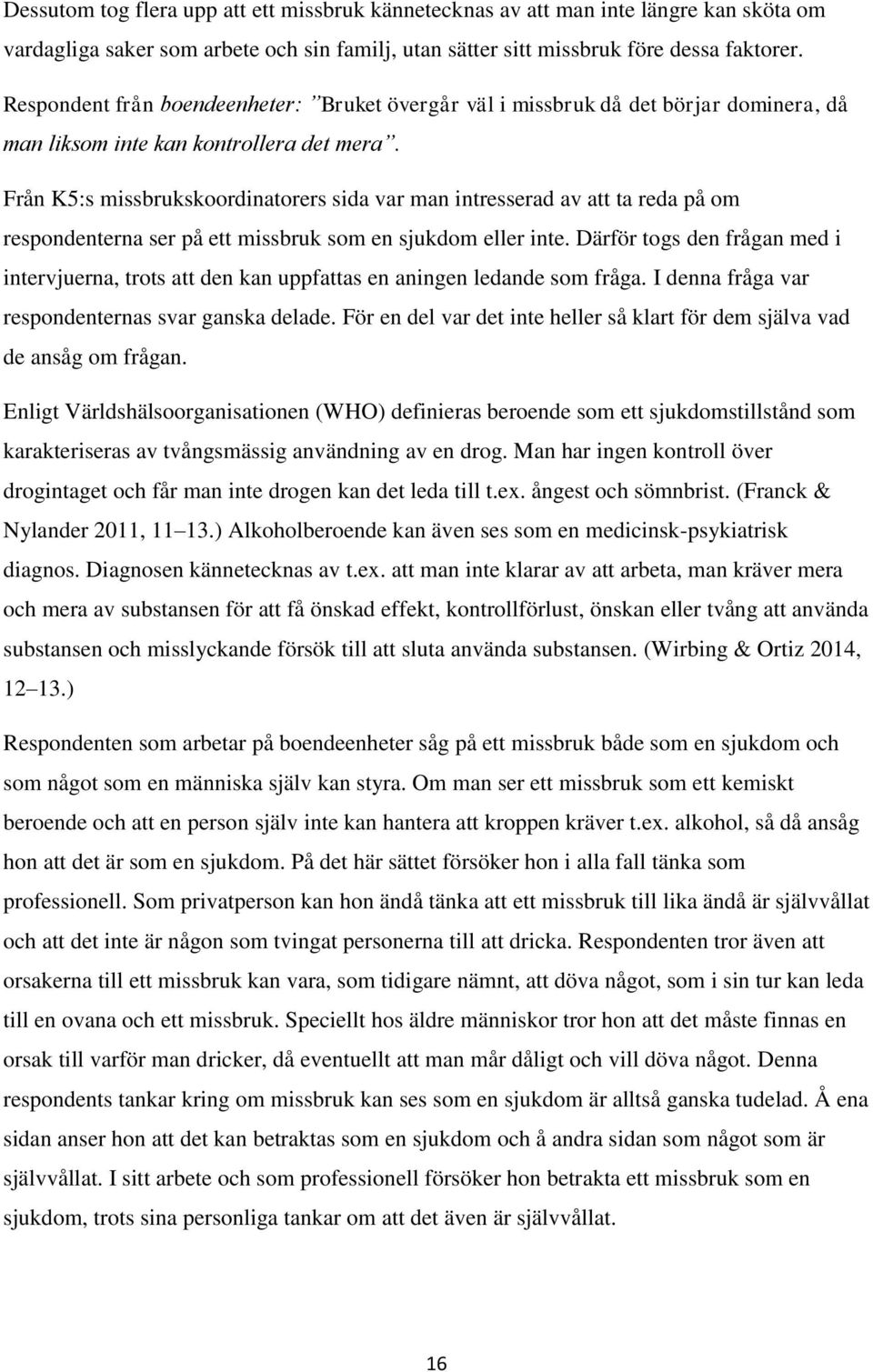 Från K5:s missbrukskoordinatorers sida var man intresserad av att ta reda på om respondenterna ser på ett missbruk som en sjukdom eller inte.