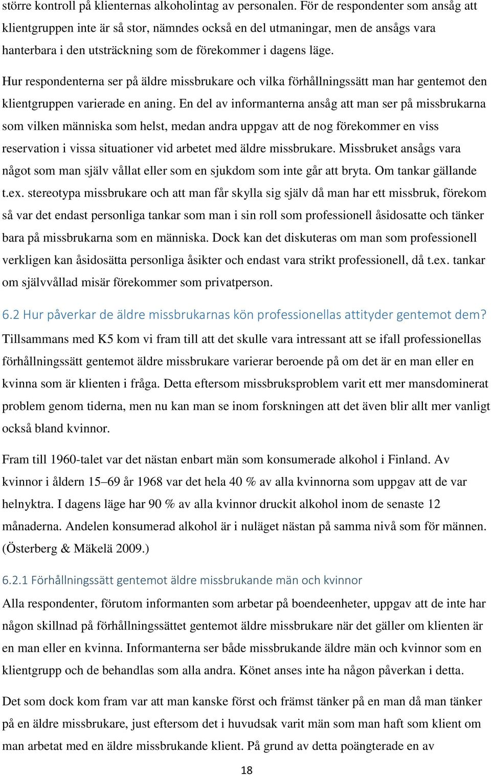 Hur respondenterna ser på äldre missbrukare och vilka förhållningssätt man har gentemot den klientgruppen varierade en aning.