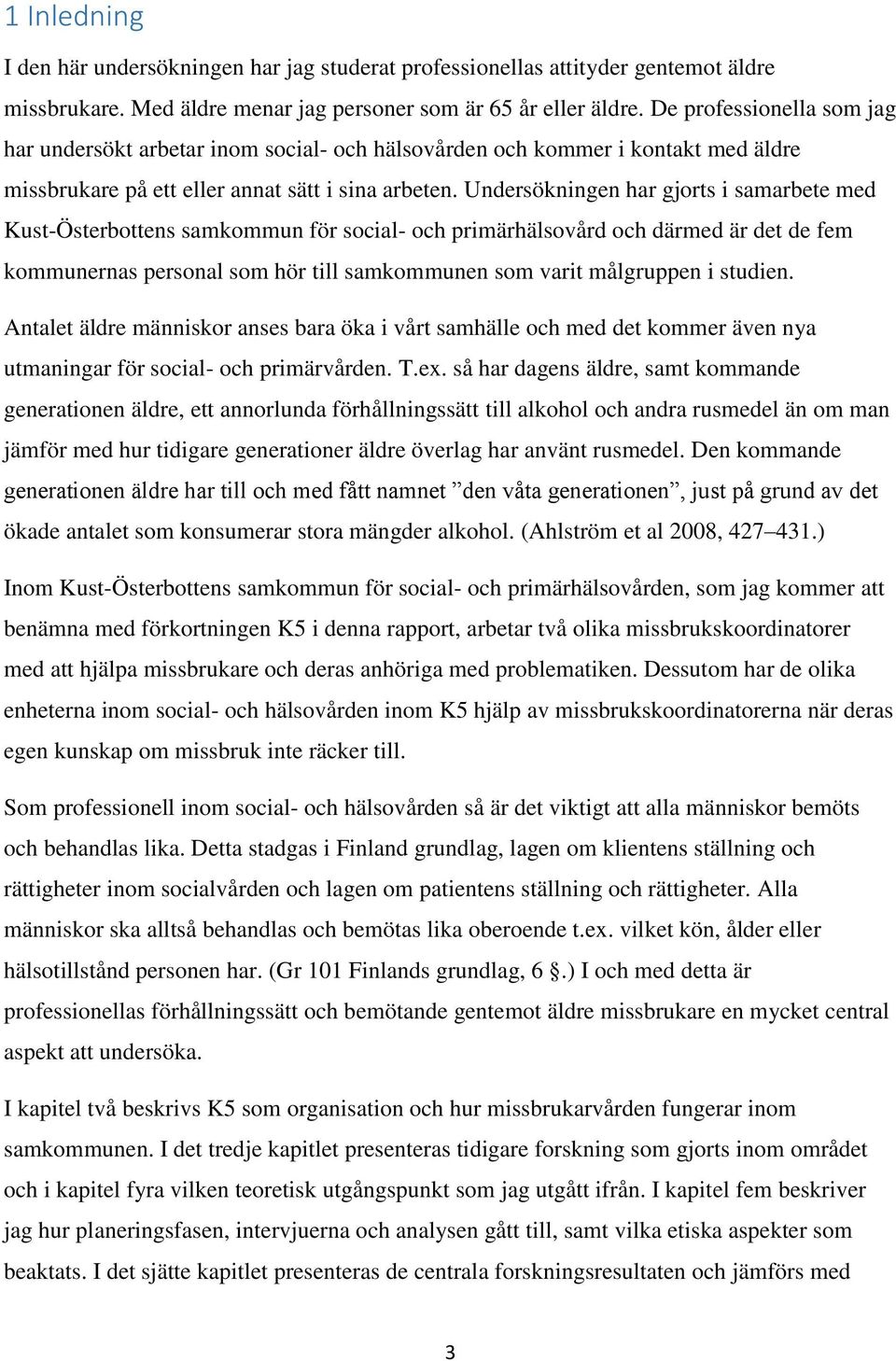 Undersökningen har gjorts i samarbete med Kust-Österbottens samkommun för social- och primärhälsovård och därmed är det de fem kommunernas personal som hör till samkommunen som varit målgruppen i