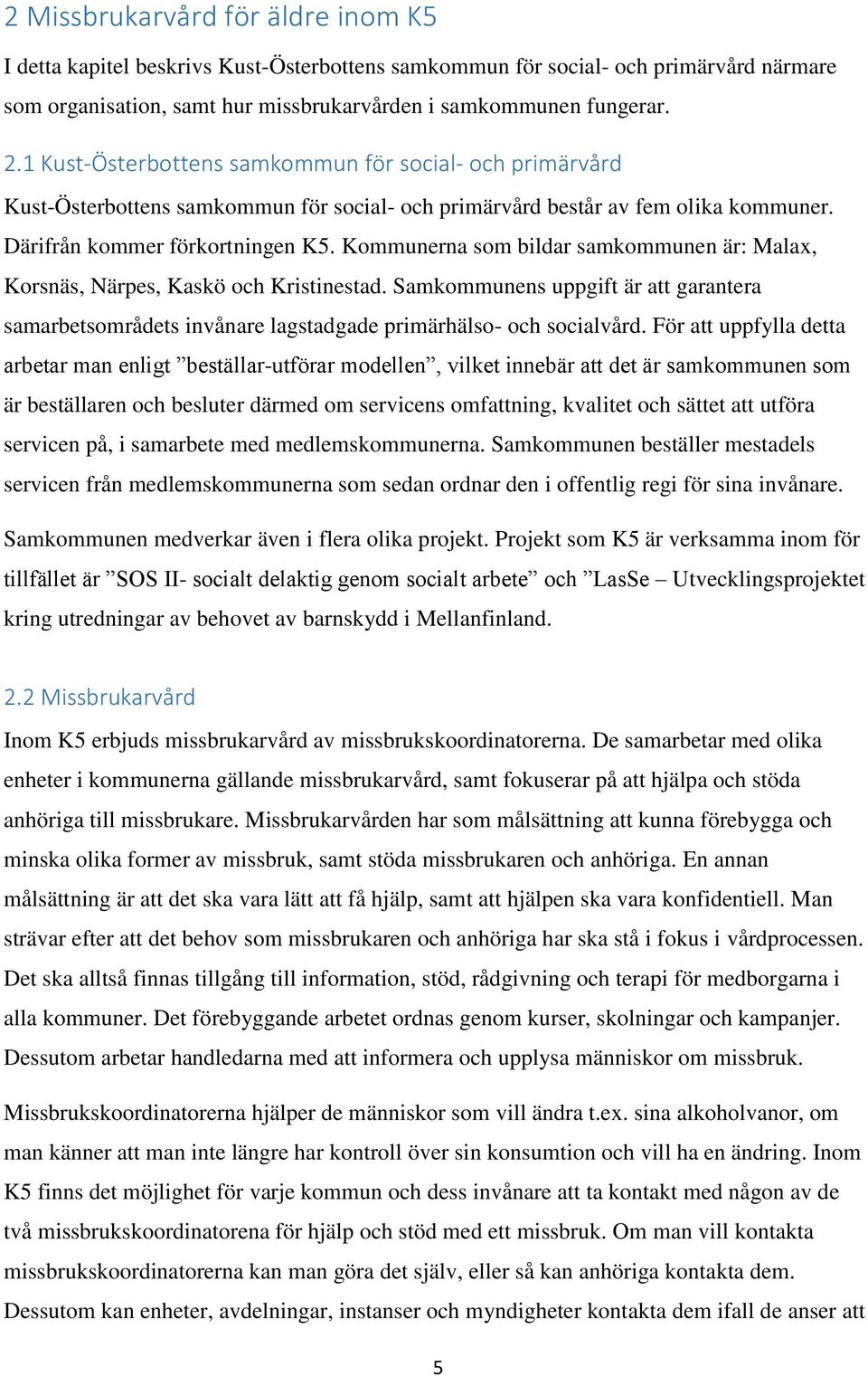 Kommunerna som bildar samkommunen är: Malax, Korsnäs, Närpes, Kaskö och Kristinestad. Samkommunens uppgift är att garantera samarbetsområdets invånare lagstadgade primärhälso- och socialvård.