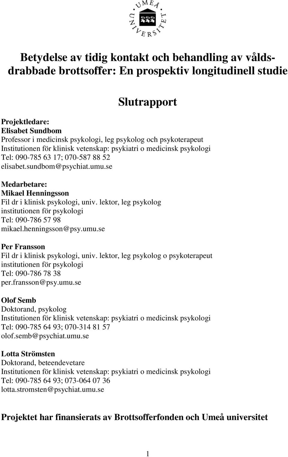 se Medarbetare: Mikael Henningsson Fil dr i klinisk psykologi, univ. lektor, leg psykolog institutionen för psykologi Tel: 090-786 57 98 mikael.henningsson@psy.umu.