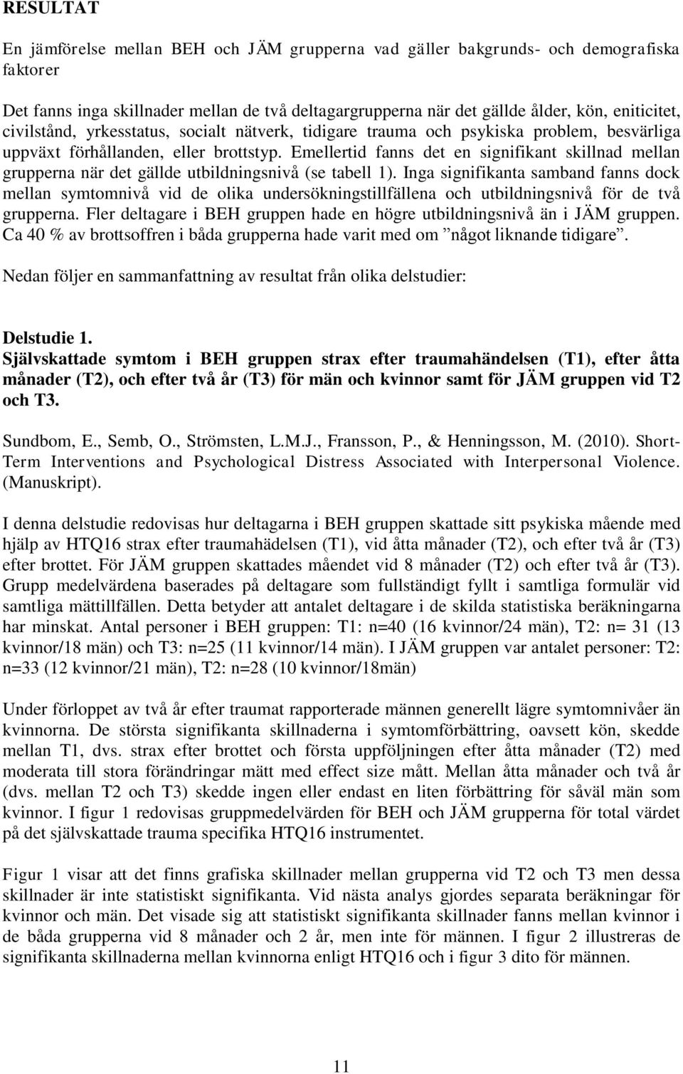 Emellertid fanns det en signifikant skillnad mellan grupperna när det gällde utbildningsnivå (se tabell 1).