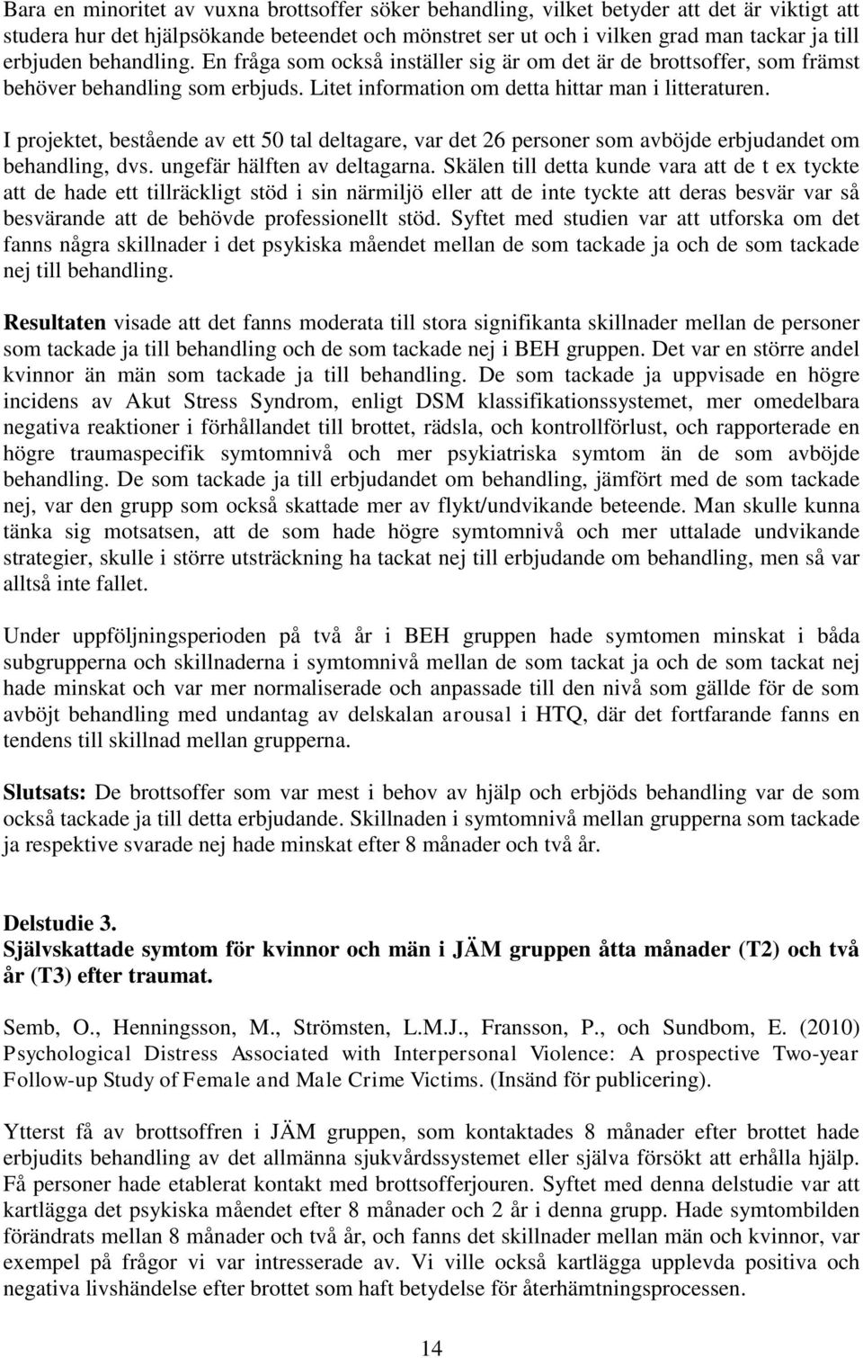 I projektet, bestående av ett 50 tal deltagare, var det 26 personer som avböjde erbjudandet om behandling, dvs. ungefär hälften av deltagarna.