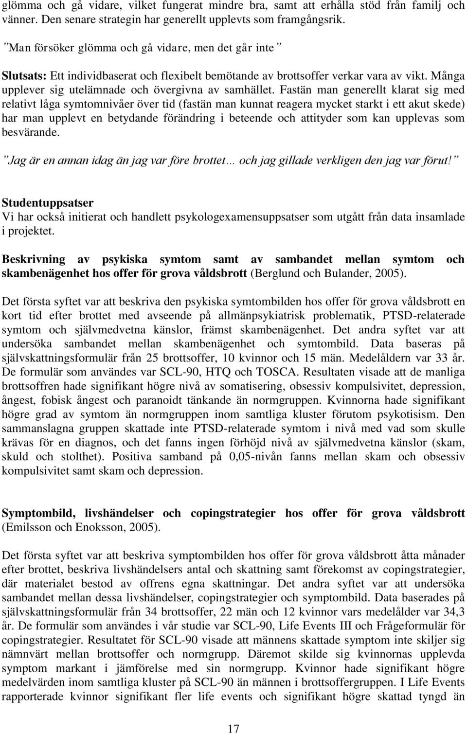 Fastän man generellt klarat sig med relativt låga symtomnivåer över tid (fastän man kunnat reagera mycket starkt i ett akut skede) har man upplevt en betydande förändring i beteende och attityder som