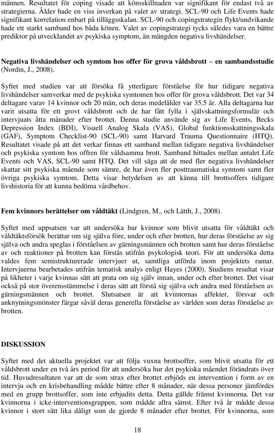 Valet av copingstrategi tycks således vara en bättre prediktor på utvecklandet av psykiska symptom, än mängden negativa livshändelser.