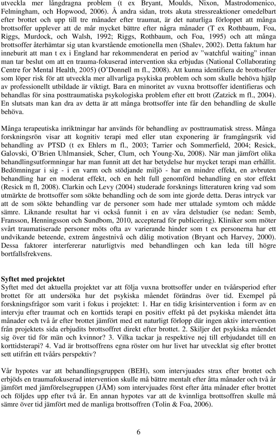 några månader (T ex Rothbaum, Foa, Riggs, Murdock, och Walsh, 1992; Riggs, Rothbaum, och Foa, 1995) och att många brottsoffer återhämtar sig utan kvarstående emotionella men (Shalev, 2002).