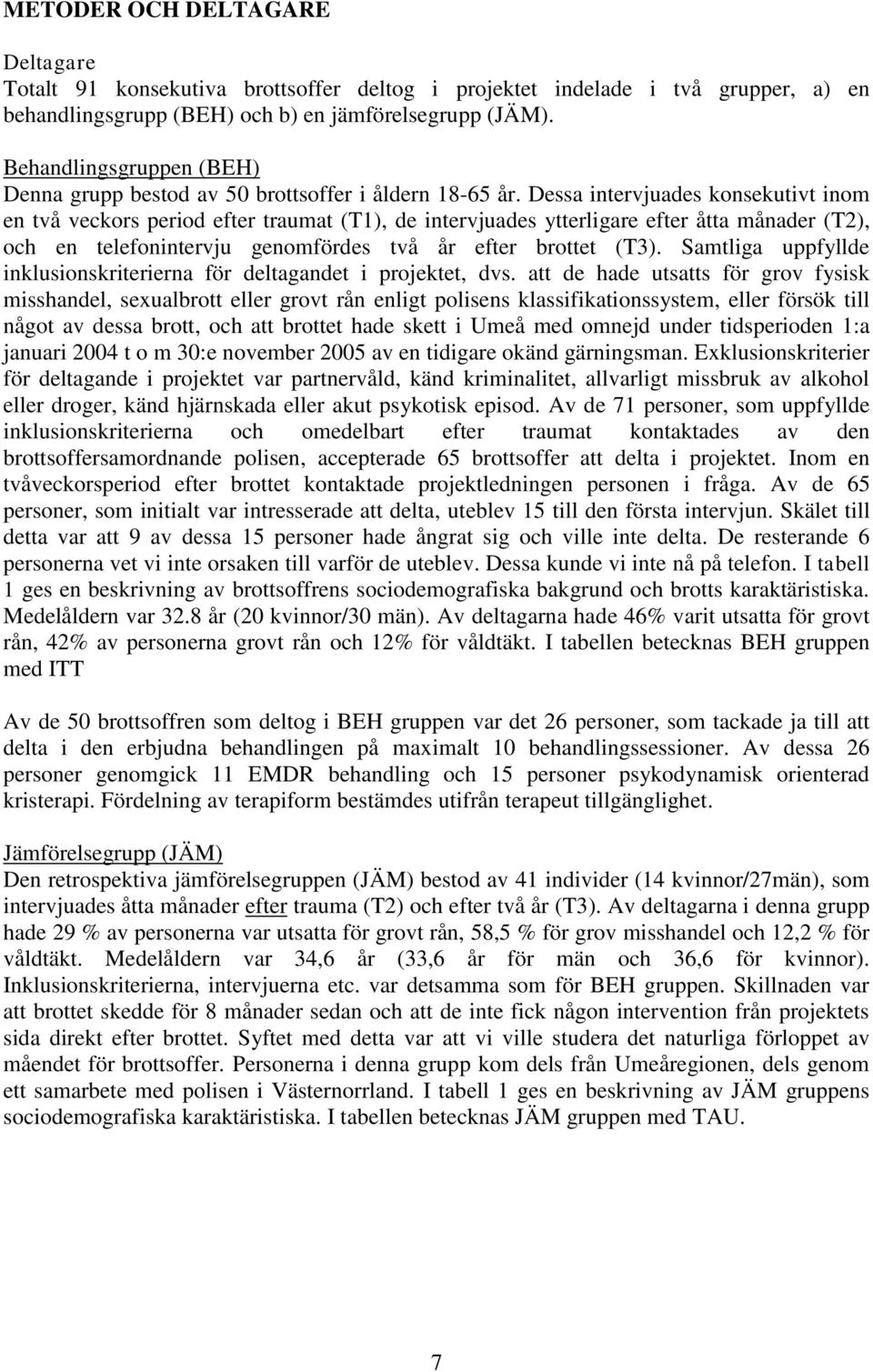 Dessa intervjuades konsekutivt inom en två veckors period efter traumat (T1), de intervjuades ytterligare efter åtta månader (T2), och en telefonintervju genomfördes två år efter brottet (T3).