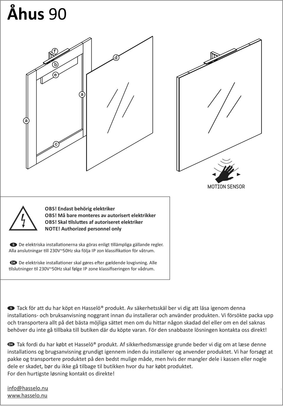 De elektriske installa oner skal gøres e er gældende lovgivning. Alle lslutninger l 230V~50Hz skal følge IP zone klassifiseringen for vådrum. Tack för att du har köpt en Hasselö produkt.
