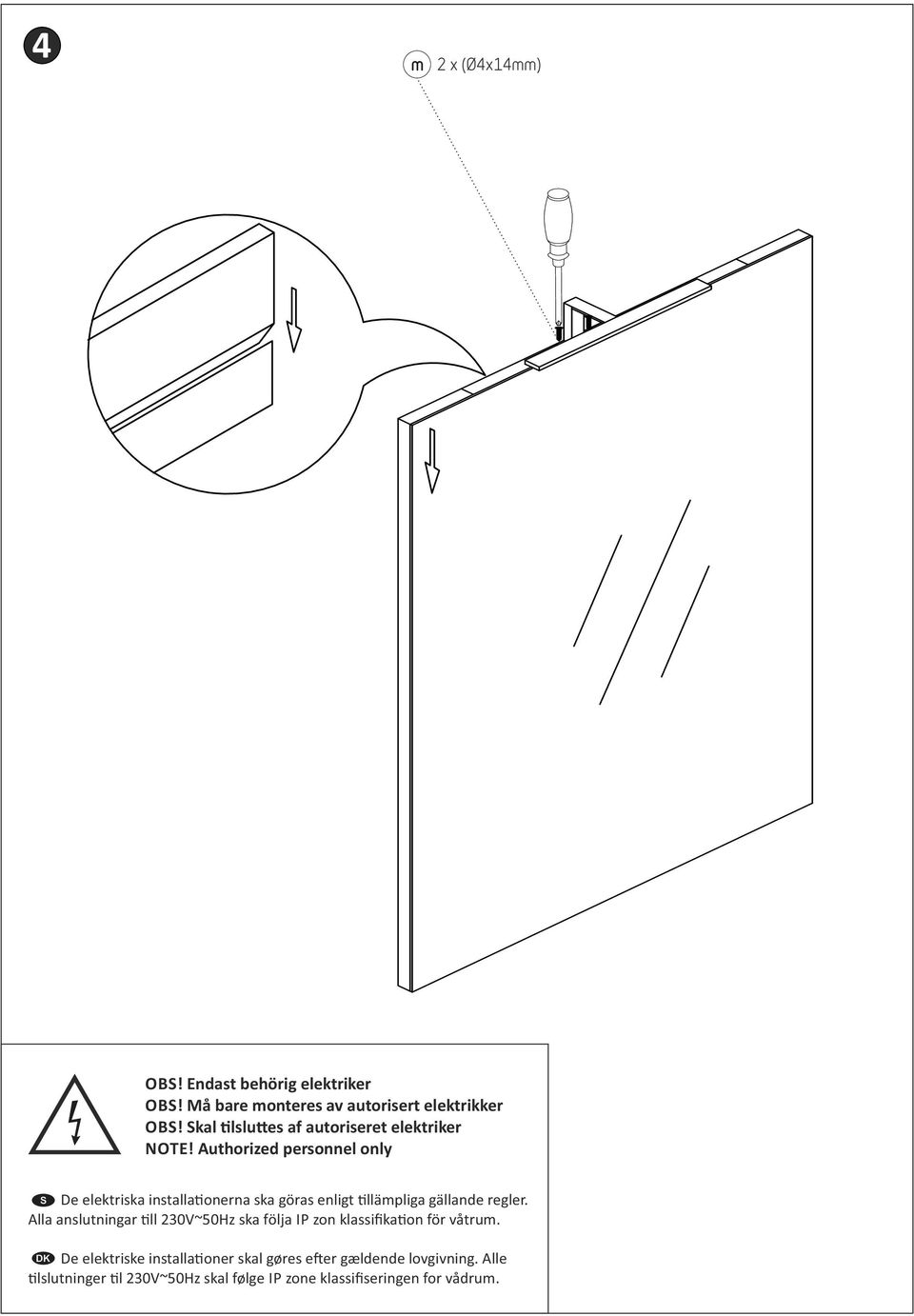 Authorized personnel only De elektriska installa onerna ska göras enligt llämpliga gällande regler.