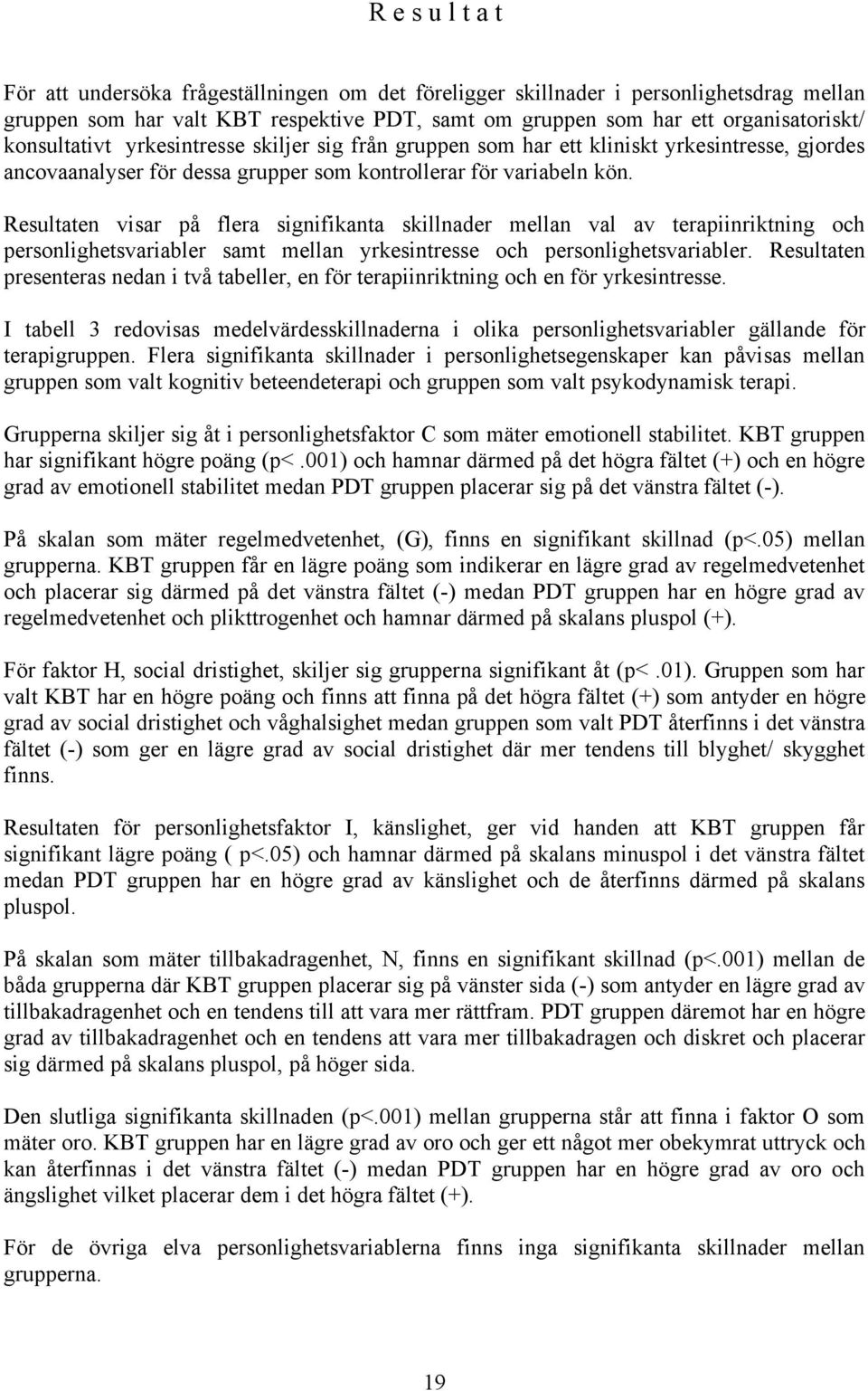 Resultaten visar på flera signifikanta skillnader mellan val av terapiinriktning och personlighetsvariabler samt mellan yrkesintresse och personlighetsvariabler.