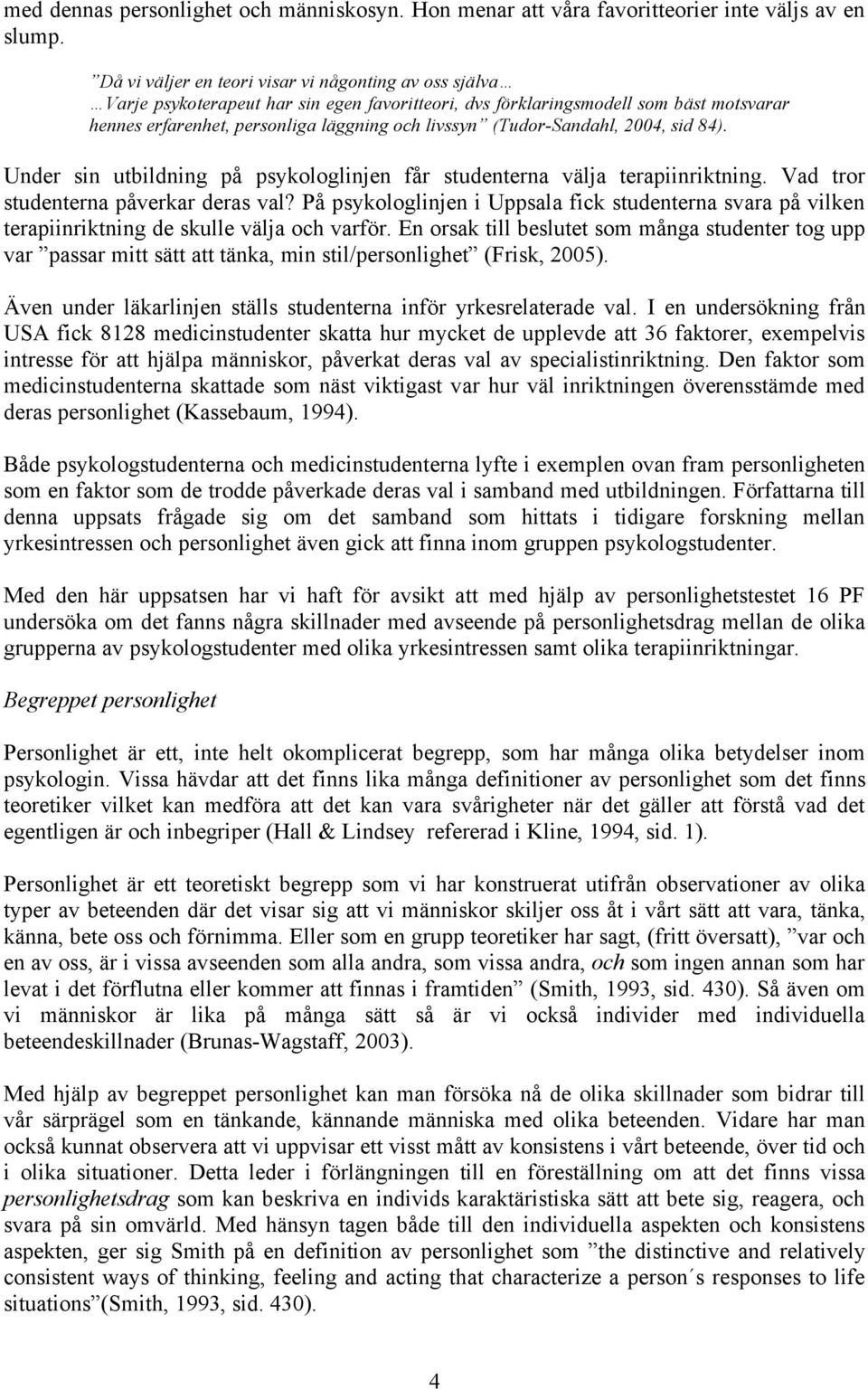 (Tudor-Sandahl, 2004, sid 84). Under sin utbildning på psykologlinjen får studenterna välja terapiinriktning. Vad tror studenterna påverkar deras val?