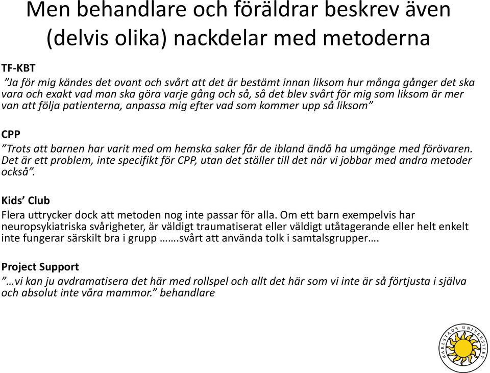 saker får de ibland ändå ha umgänge med förövaren. Det är ett problem, inte specifikt för CPP, utan det ställer till det när vi jobbar med andra metoder också.