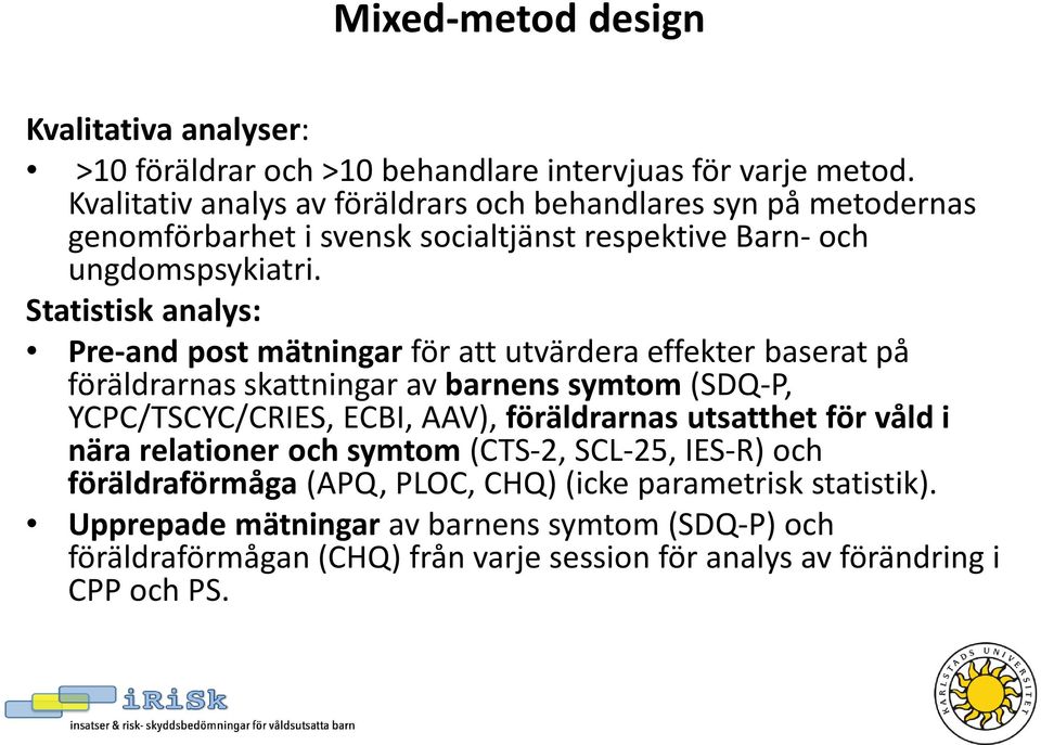 Statistisk analys: Pre-and post mätningar för att utvärdera effekter baserat på föräldrarnas skattningar av barnens symtom (SDQ-P, YCPC/TSCYC/CRIES, ECBI, AAV),