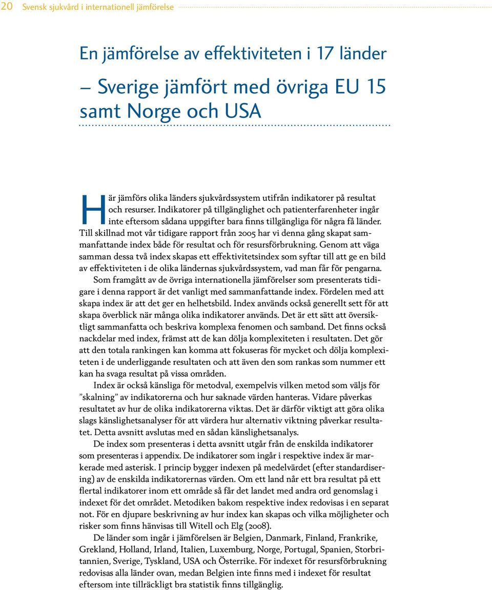 Till skillnad mot vår tidigare rapport från 2005 har vi denna gång skapat sammanfattande index både för resultat och för resursförbrukning.