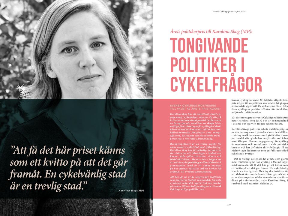 Karolina Skog (MP) SVENSK CYKLINGS MOTIVERING TILL VALET AV ÅRETS PRISTAGARE: Karolina Skog har ett omvittnat starkt engagemang i cykelfrågor, som tar sig uttryck i ett resultatorienterat politiskt