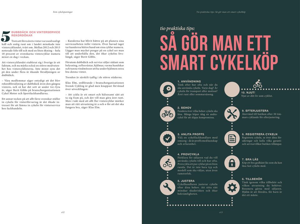 Att vintercyklandet etablerat sig i Sverige är ett faktum, och nu märks också en större medvetenhet hos vintercyklisterna. Inte minst syns det på den under flera år ökande försäljningen av dubbdäck.