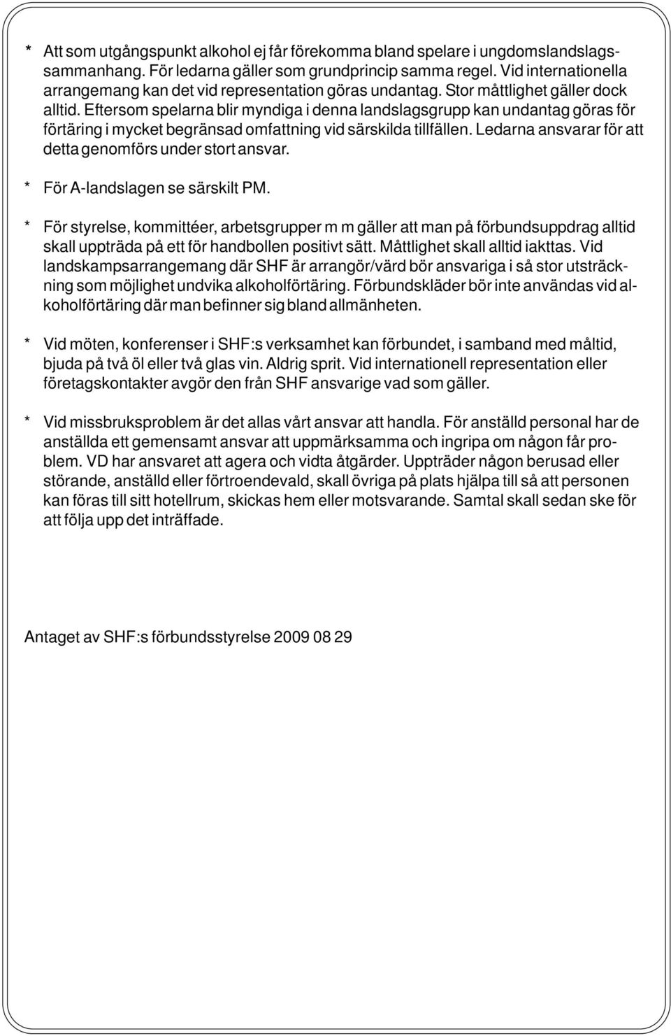 Eftersom spelarna blir myndiga i denna landslagsgrupp kan undantag göras för förtäring i mycket begränsad omfattning vid särskilda tillfällen.