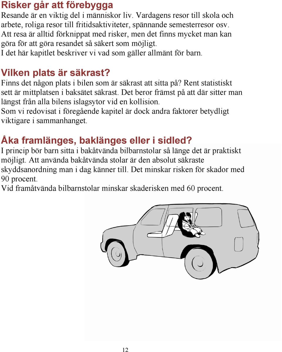 Vilken plats är säkrast? Finns det någon plats i bilen som är säkrast att sitta på? Rent statistiskt sett är mittplatsen i baksätet säkrast.