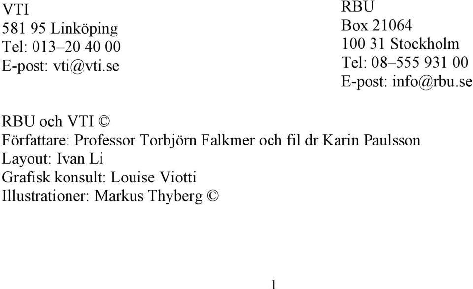 se RBU och VTI Författare: Professor Torbjörn Falkmer och fil dr Karin