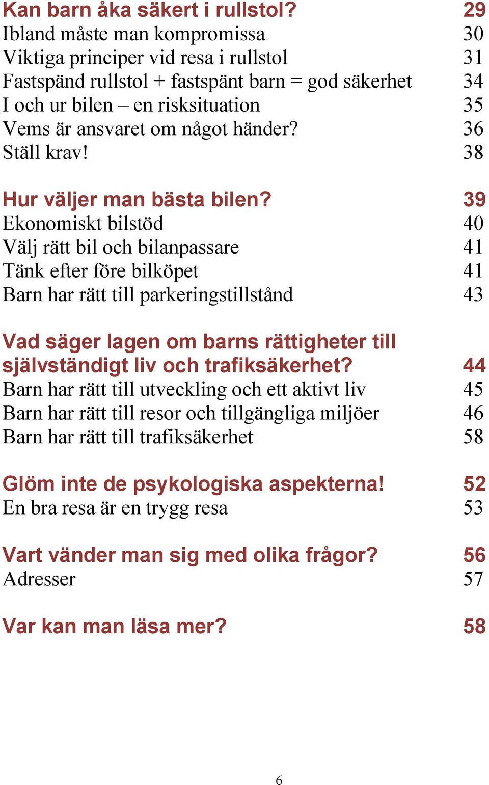 händer? 36 Ställ krav! 38 Hur väljer man bästa bilen?