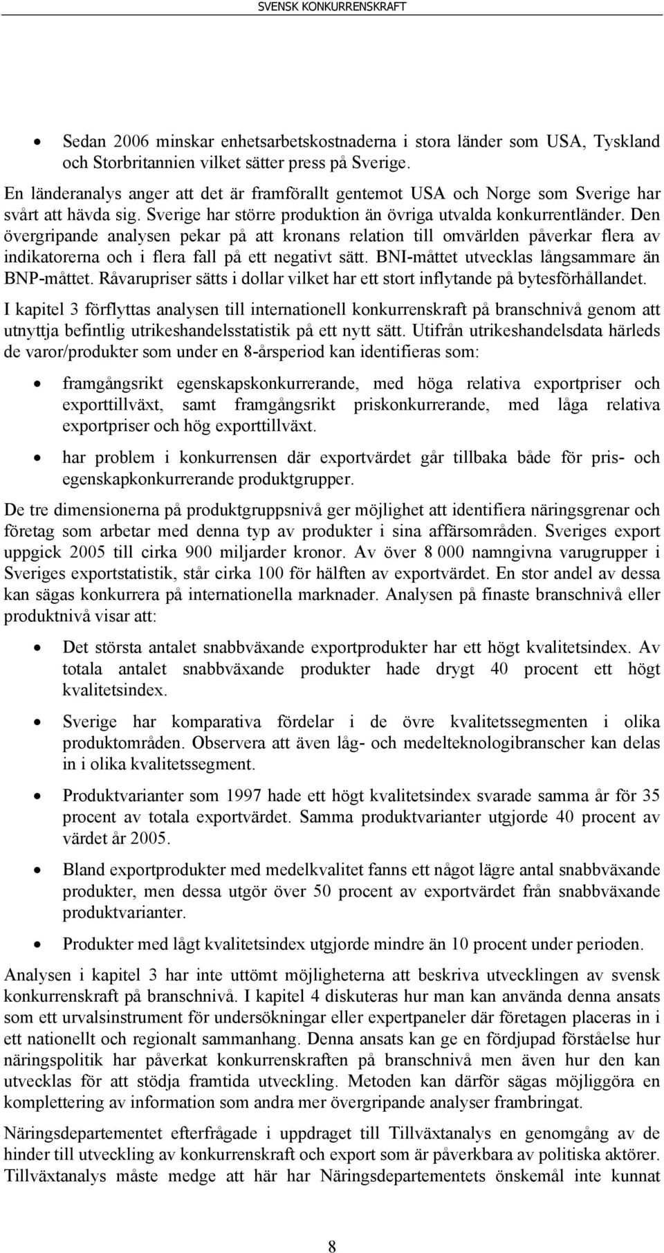 Den övergripande analysen pekar på att kronans relation till omvärlden påverkar flera av indikatorerna och i flera fall på ett negativt sätt. BNI-måttet utvecklas långsammare än BNP-måttet.