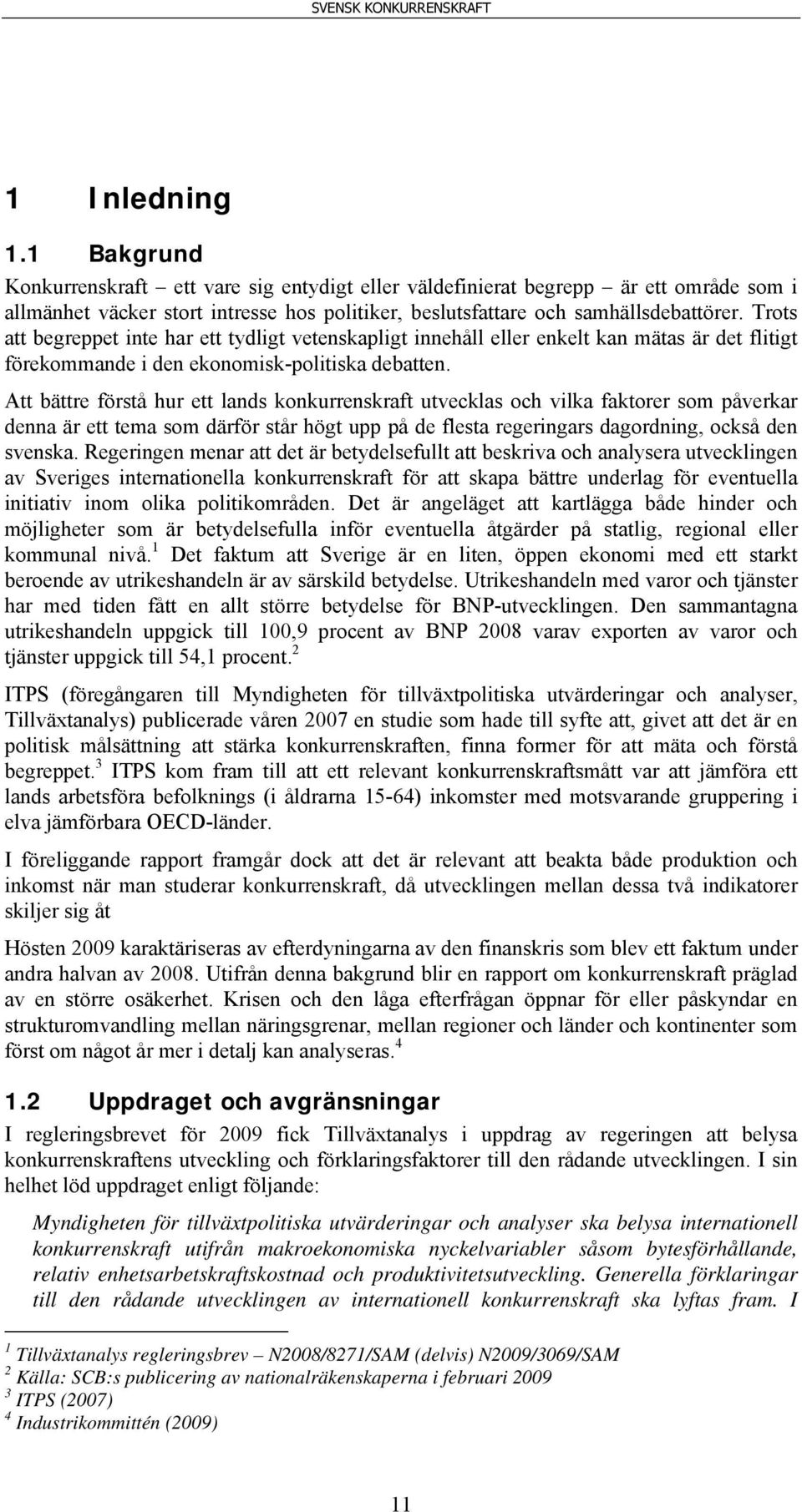 Att bättre förstå hur ett lands konkurrenskraft utvecklas och vilka faktorer som påverkar denna är ett tema som därför står högt upp på de flesta regeringars dagordning, också den svenska.