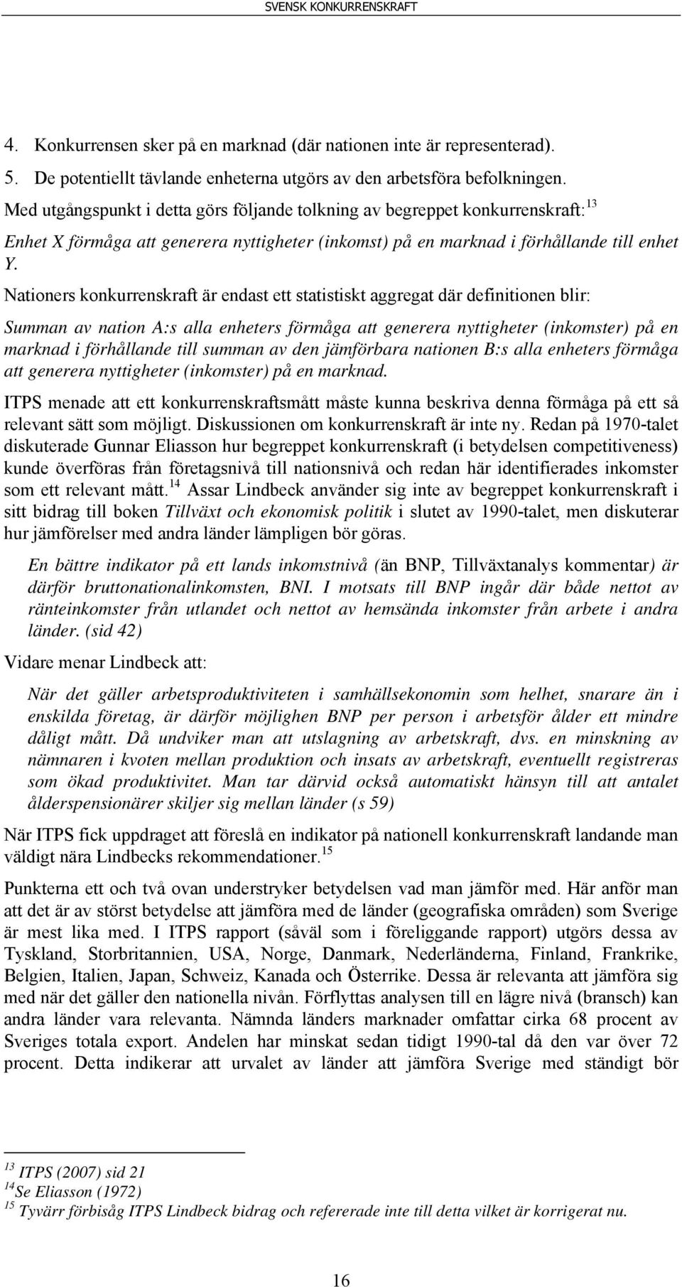 Nationers konkurrenskraft är endast ett statistiskt aggregat där definitionen blir: Summan av nation A:s alla enheters förmåga att generera nyttigheter (inkomster) på en marknad i förhållande till