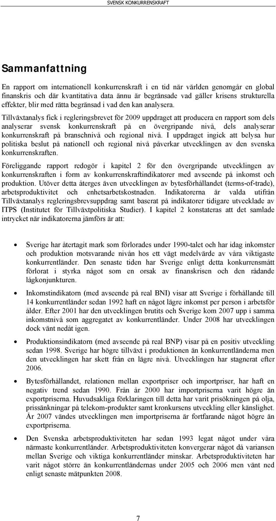 Tillväxtanalys fick i regleringsbrevet för 2009 uppdraget att producera en rapport som dels analyserar svensk konkurrenskraft på en övergripande nivå, dels analyserar konkurrenskraft på branschnivå