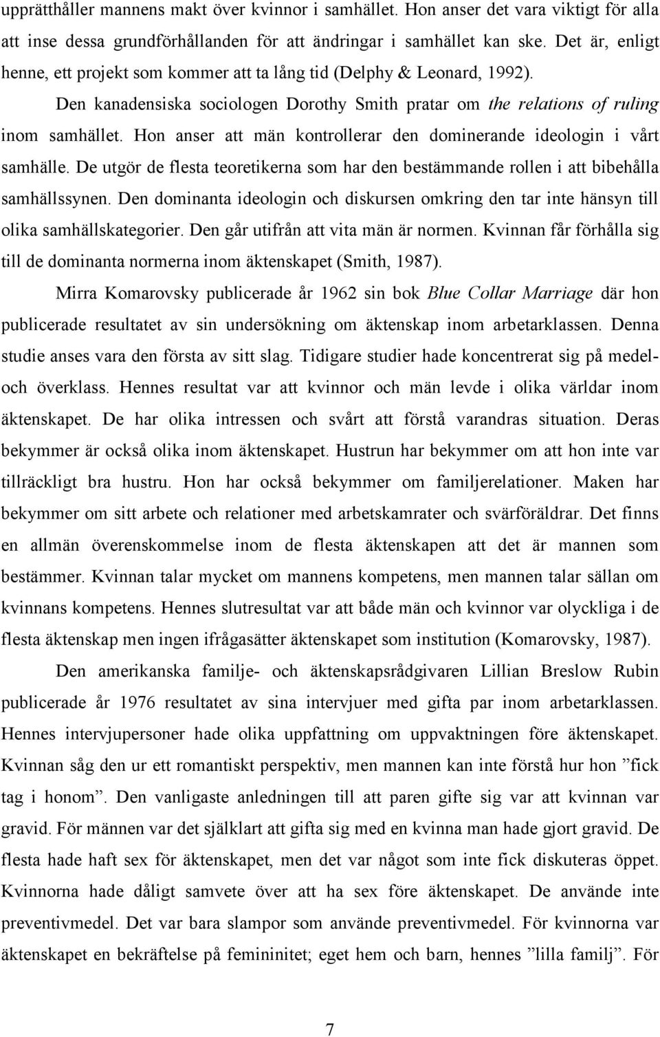 Hon anser att män kontrollerar den dominerande ideologin i vårt samhälle. De utgör de flesta teoretikerna som har den bestämmande rollen i att bibehålla samhällssynen.