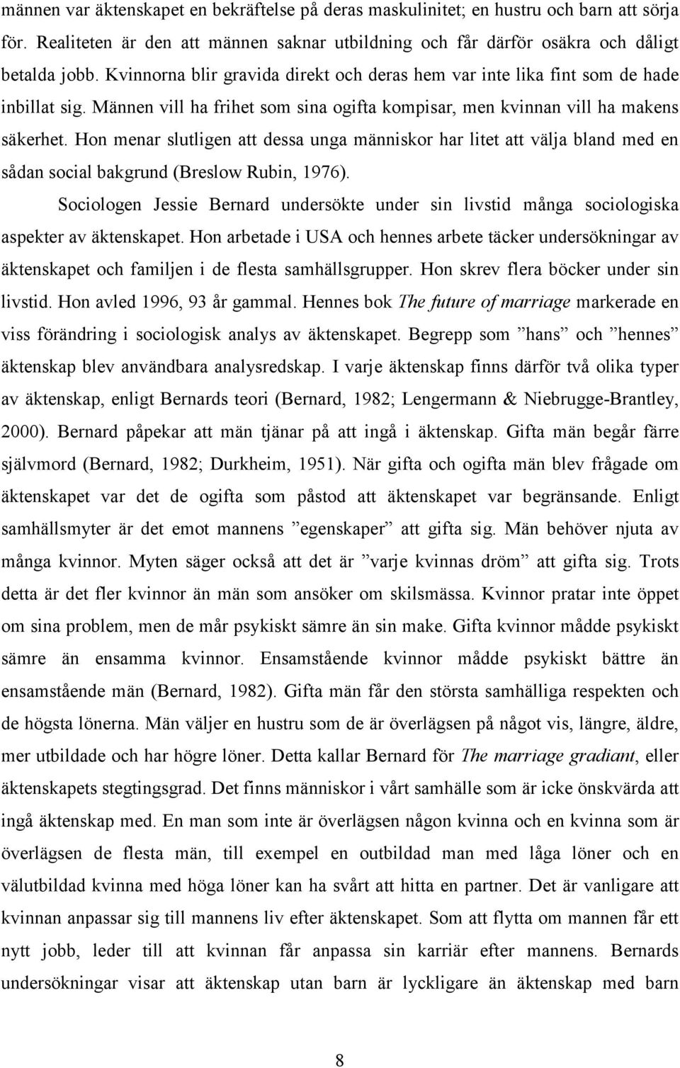 Hon menar slutligen att dessa unga människor har litet att välja bland med en sådan social bakgrund (Breslow Rubin, 1976).