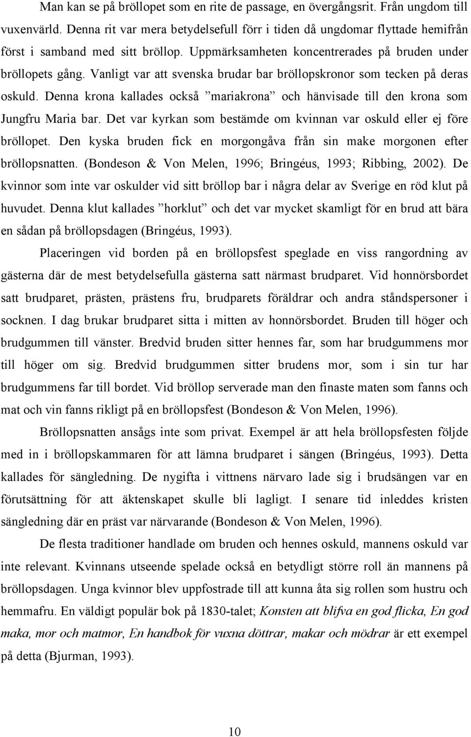 Vanligt var att svenska brudar bar bröllopskronor som tecken på deras oskuld. Denna krona kallades också mariakrona och hänvisade till den krona som Jungfru Maria bar.