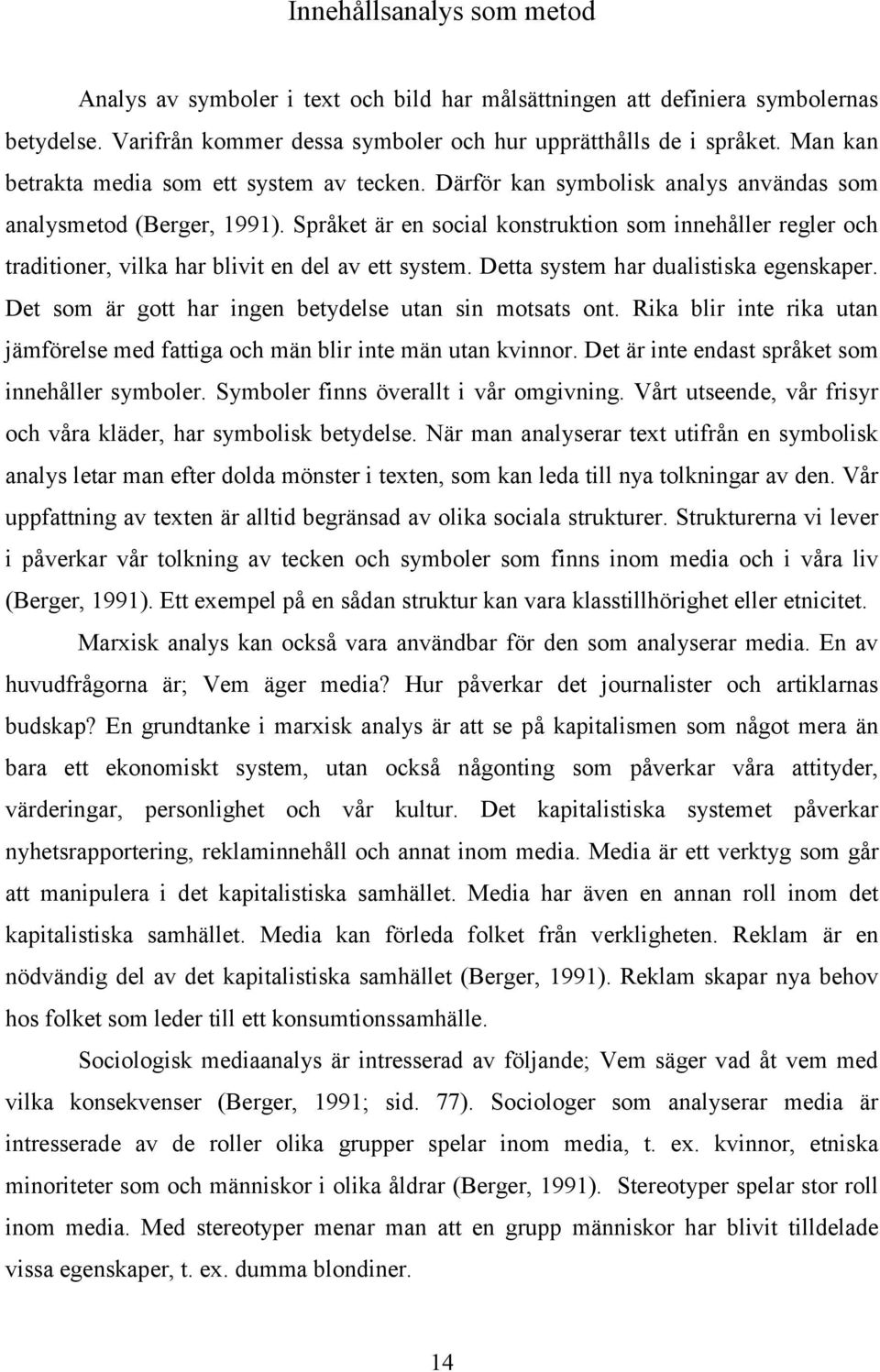 Språket är en social konstruktion som innehåller regler och traditioner, vilka har blivit en del av ett system. Detta system har dualistiska egenskaper.