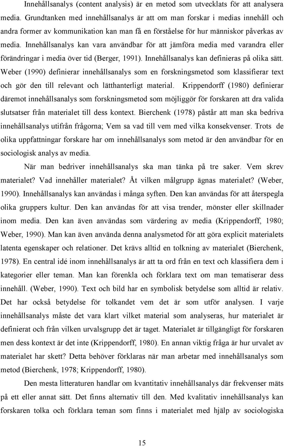 Innehållsanalys kan vara användbar för att jämföra media med varandra eller förändringar i media över tid (Berger, 1991). Innehållsanalys kan definieras på olika sätt.