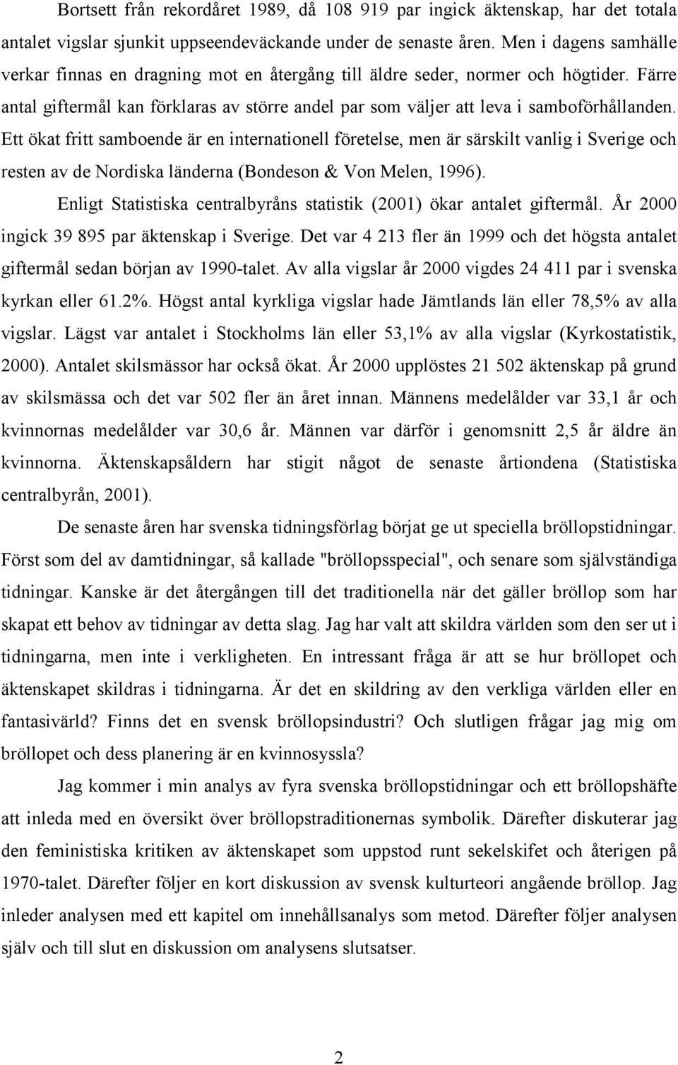 Ett ökat fritt samboende är en internationell företelse, men är särskilt vanlig i Sverige och resten av de Nordiska länderna (Bondeson & Von Melen, 1996).