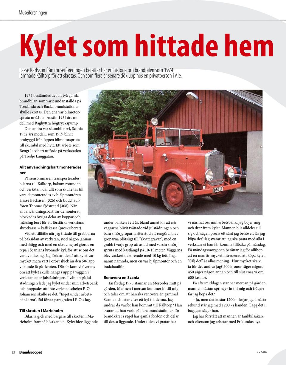 Den ena var bilmotorspruta nr:21, en Austin 1954 års modell med Baghyttra högtryckspump.