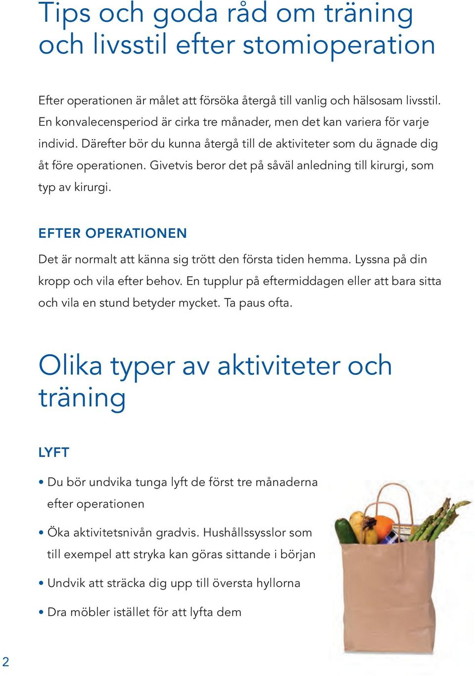 Givetvis beror det på såväl anledning till kirurgi, som typ av kirurgi. EFTER OPERATIONEN Det är normalt att känna sig trött den första tiden hemma. Lyssna på din kropp och vila efter behov.