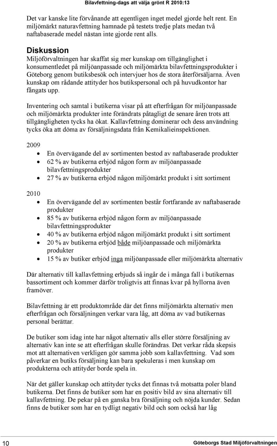 Diskussion Miljöförvaltningen har skaffat sig mer kunskap om tillgänglighet i konsumentledet på miljöanpassade och miljömärkta bilavfettningsprodukter i Göteborg genom butiksbesök och intervjuer hos