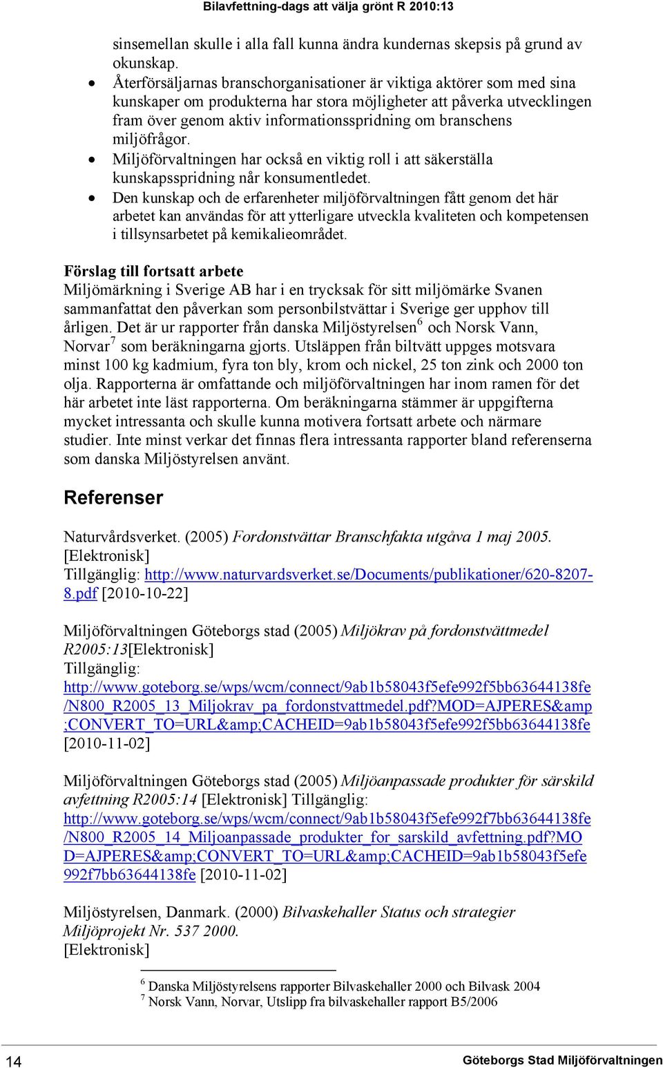 branschens miljöfrågor. Miljöförvaltningen har också en viktig roll i att säkerställa kunskapsspridning når konsumentledet.