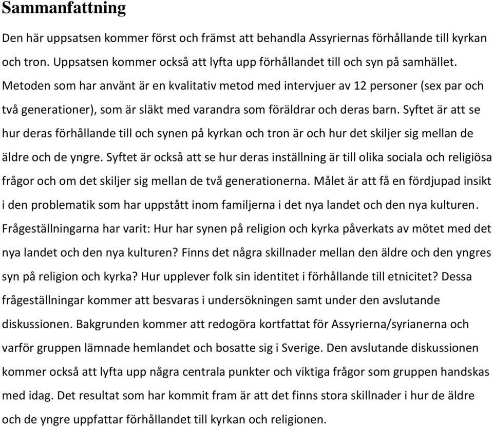 Syftet är att se hur deras förhållande till och synen på kyrkan och tron är och hur det skiljer sig mellan de äldre och de yngre.