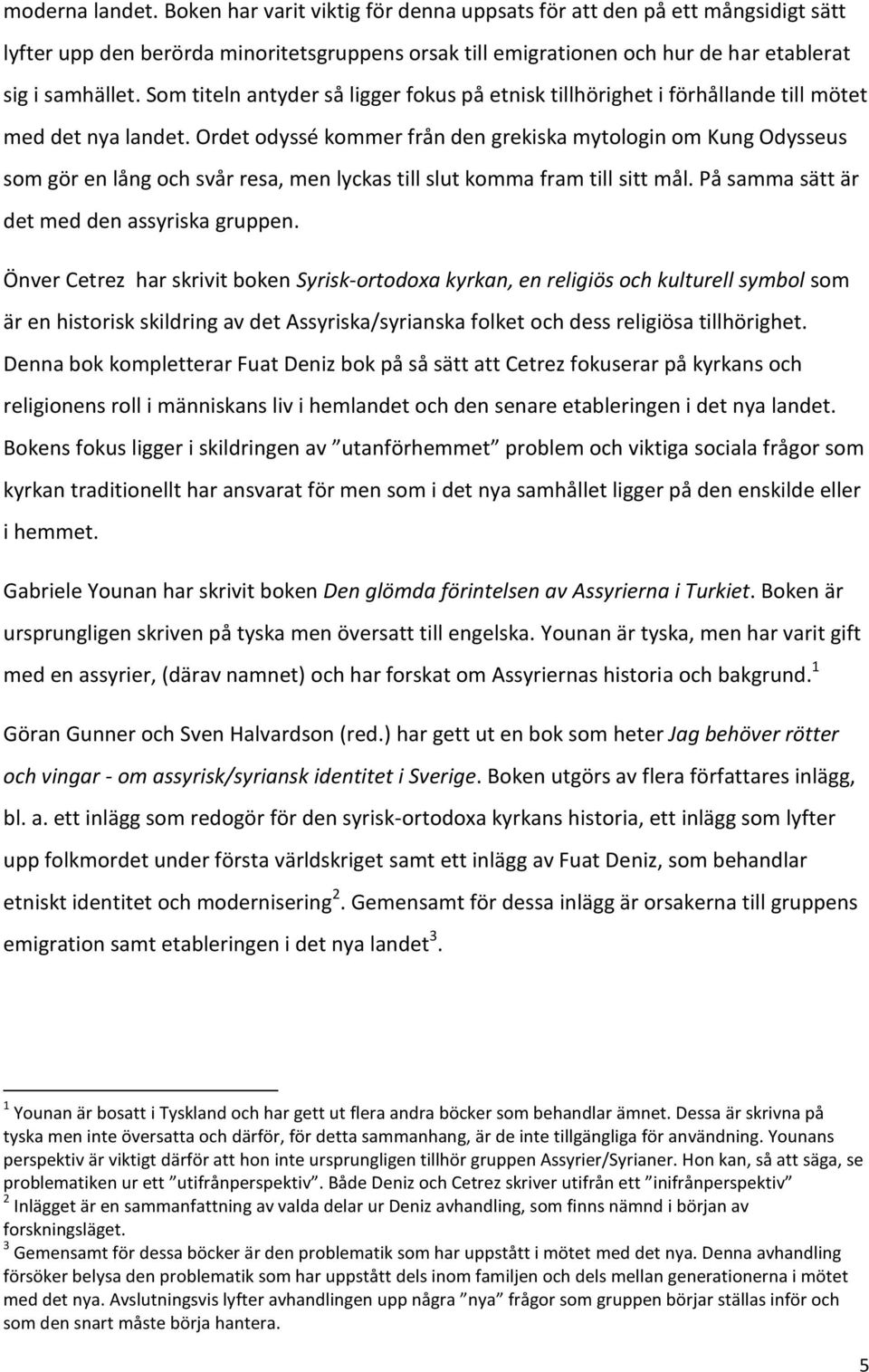 Ordet odyssé kommer från den grekiska mytologin om Kung Odysseus som gör en lång och svår resa, men lyckas till slut komma fram till sitt mål. På samma sätt är det med den assyriska gruppen.