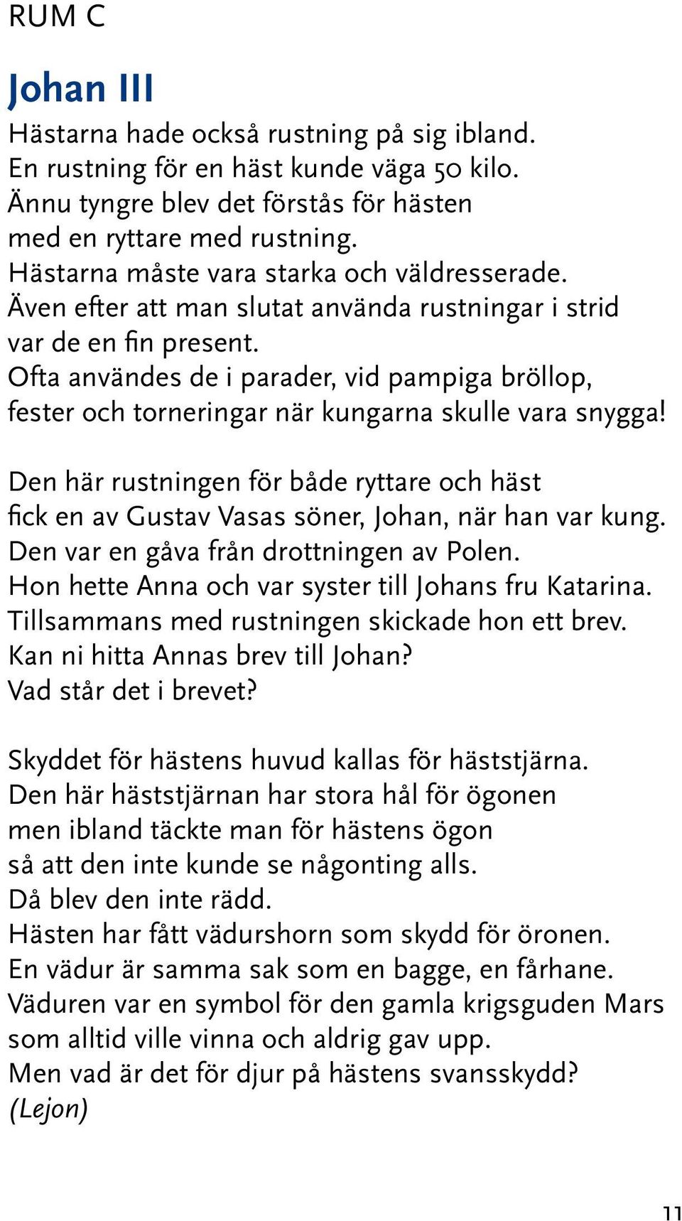 Ofta användes de i parader, vid pampiga bröllop, fester och torneringar när kungarna skulle vara snygga!