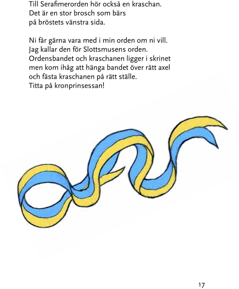 Ni får gärna vara med i min orden om ni vill. Jag kallar den för Slottsmusens orden.