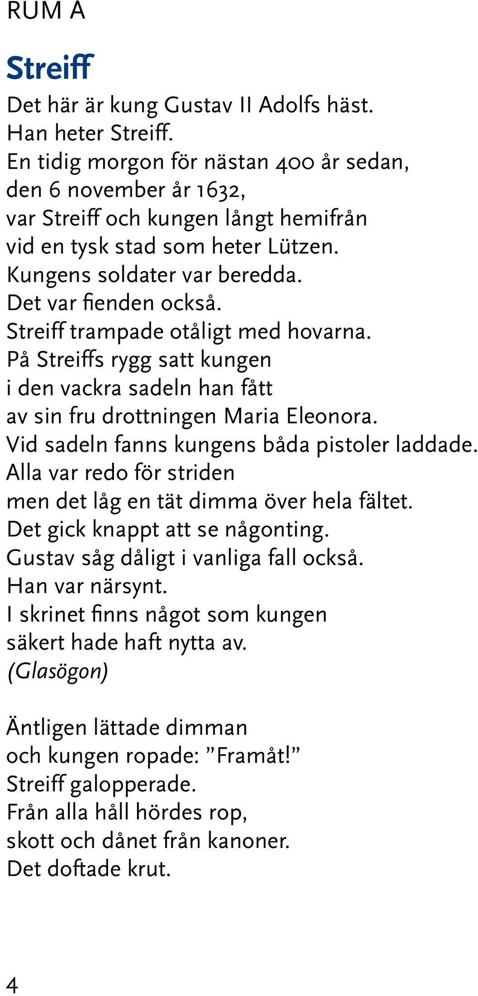 Streiff trampade otåligt med hovarna. På Streiffs rygg satt kungen i den vackra sadeln han fått av sin fru drottningen Maria Eleonora. Vid sadeln fanns kungens båda pistoler laddade.