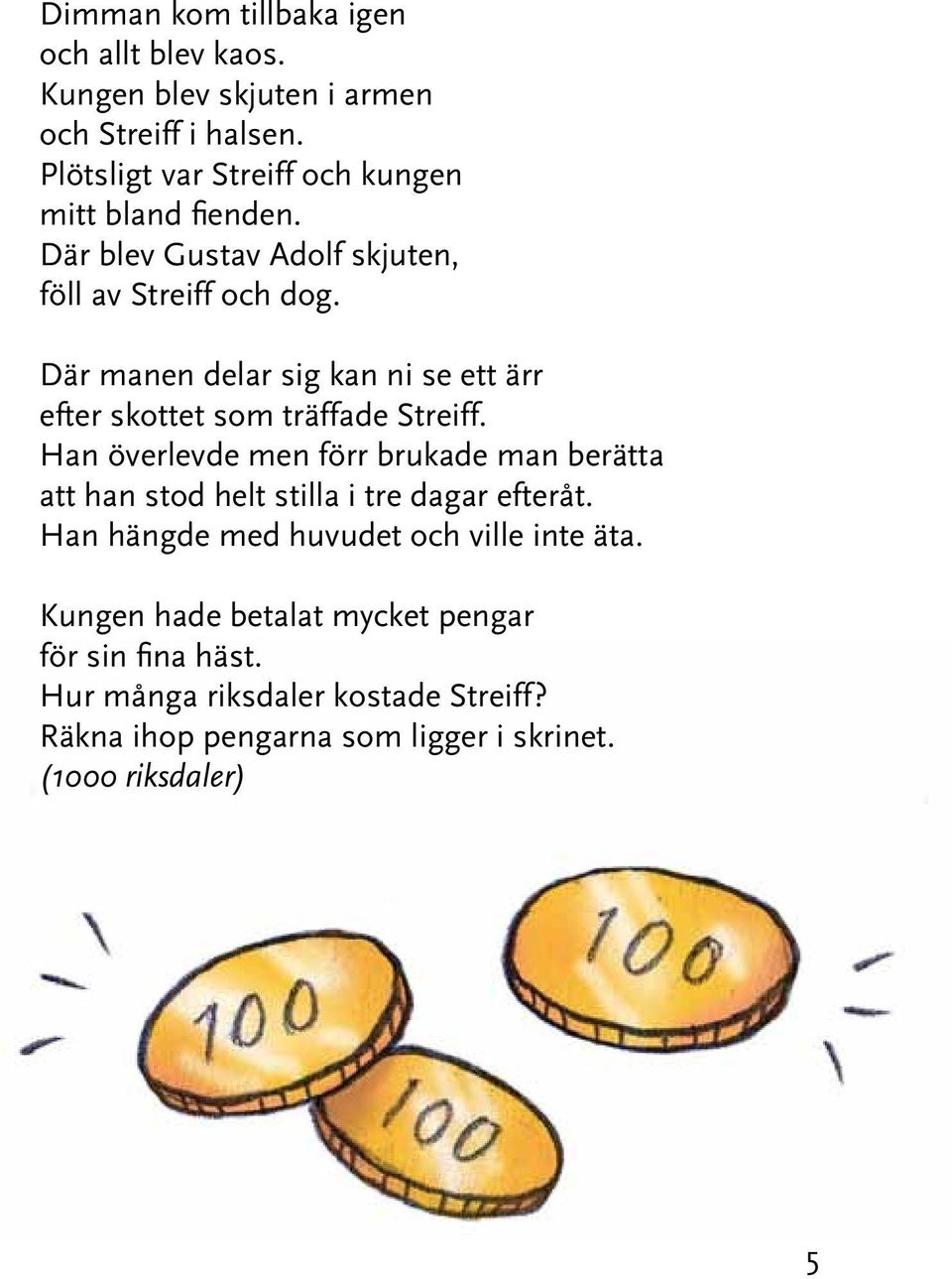 Där manen delar sig kan ni se ett ärr efter skottet som träffade Streiff.