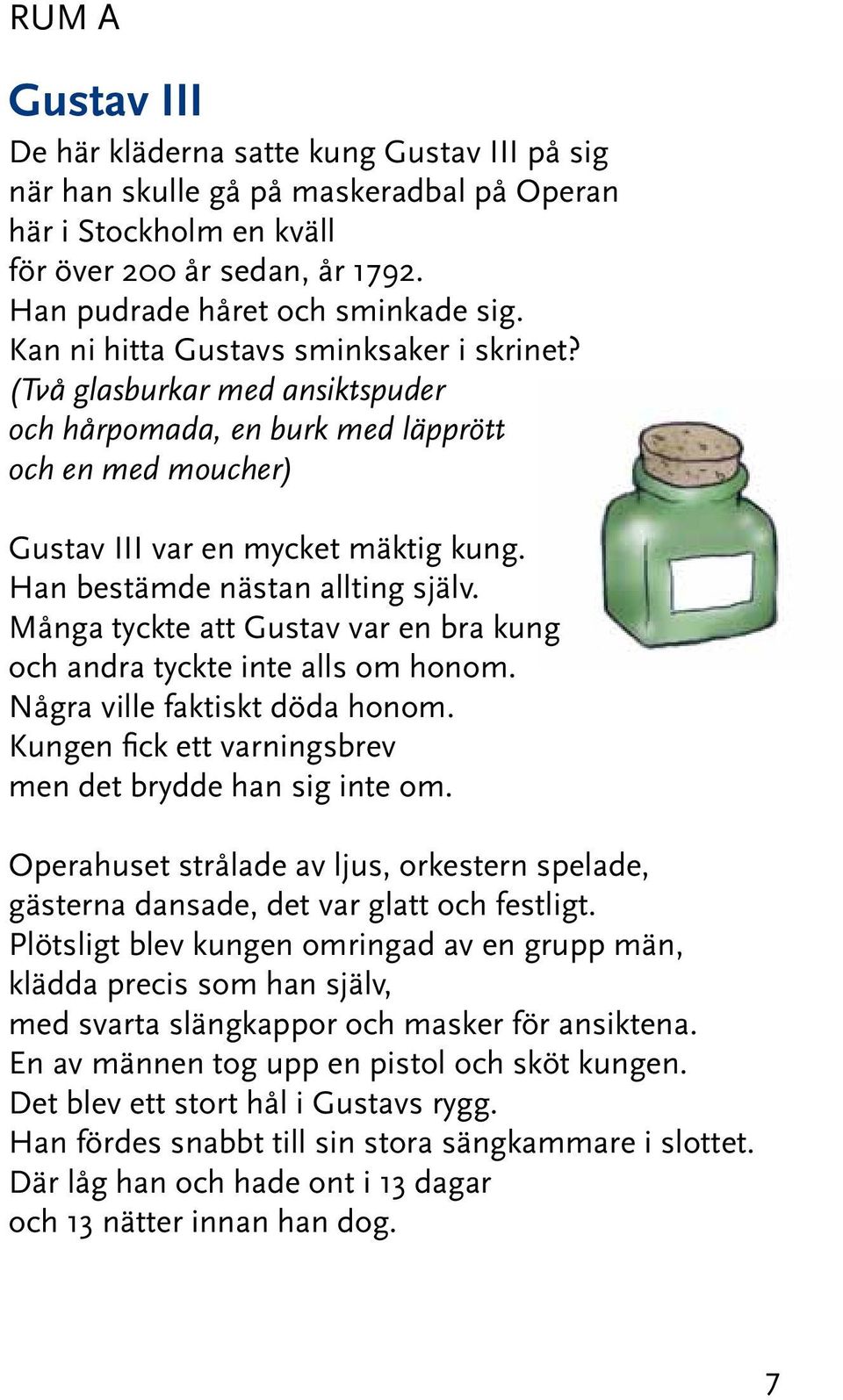 Han bestämde nästan allting själv. Många tyckte att Gustav var en bra kung och andra tyckte inte alls om honom. Några ville faktiskt döda honom.